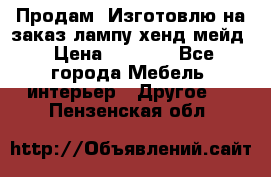 Продам, Изготовлю на заказ лампу хенд-мейд › Цена ­ 3 000 - Все города Мебель, интерьер » Другое   . Пензенская обл.